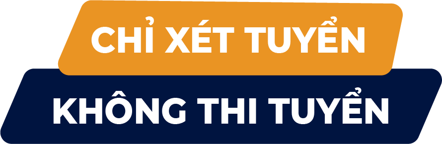 CHỈ XÉT TUYỂN - KHÔNG THI TUYỂN